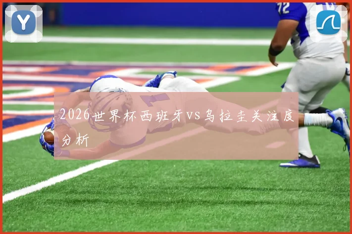 2026世界杯西班牙vs乌拉圭关注度分析