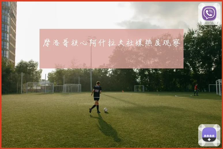 摩洛哥核心阿什拉夫社媒热度观察