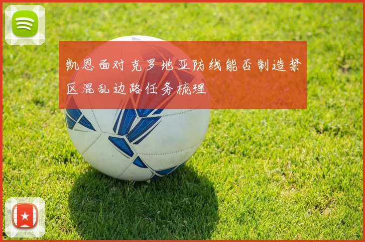 凯恩面对克罗地亚防线能否制造禁区混乱边路任务梳理