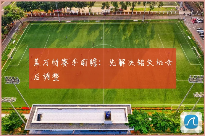 莱万特赛季前瞻：先解决错失机会后调整