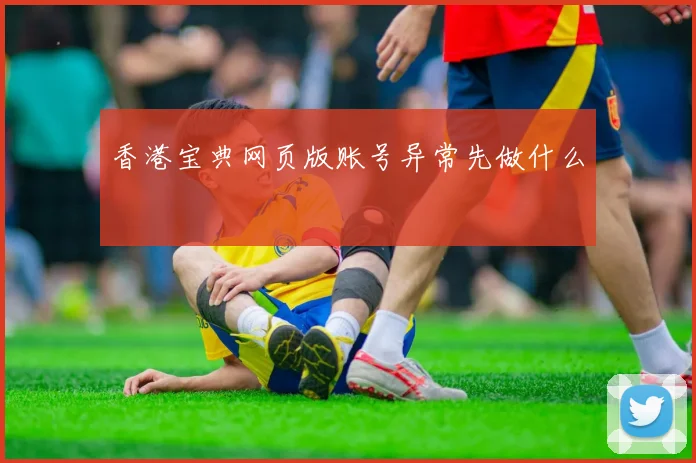 香港宝典网页版账号异常先做什么