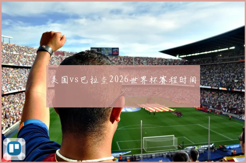 美国vs巴拉圭2026世界杯赛程时间