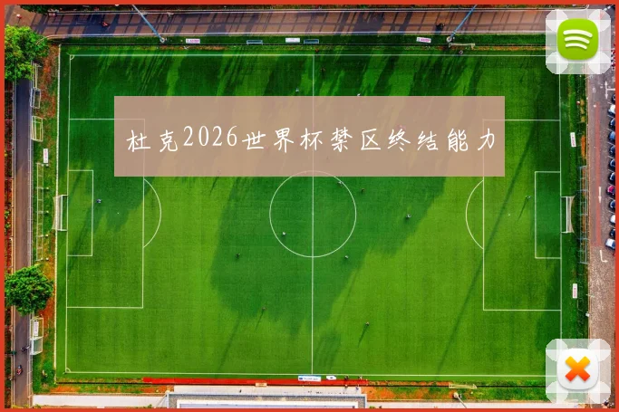 杜克2026世界杯禁区终结能力