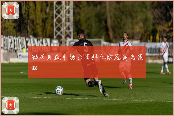 勒沃库森半场击溃拜仁欧冠高光集锦